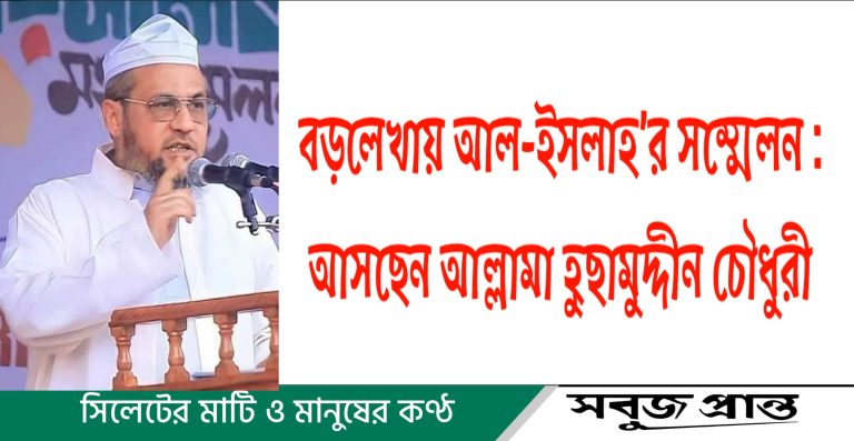 বড়লেখায় আল-ইসলাহ’র সম্মেলন : আসছেন আল্লামা হুছামুদ্দীন চৌধুরী